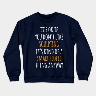 Sculpting Funny Gift Idea | It's Ok If You Don't Like Sculpting Crewneck Sweatshirt